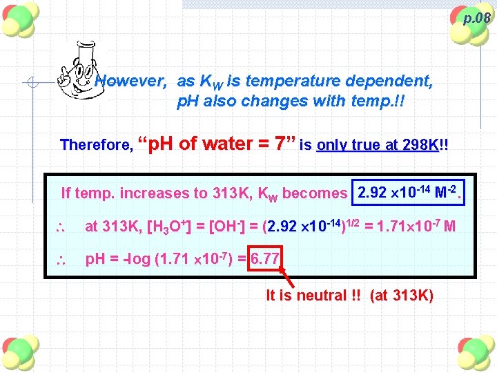 p. 08 However, as KW is temperature dependent, p. H also changes with temp.