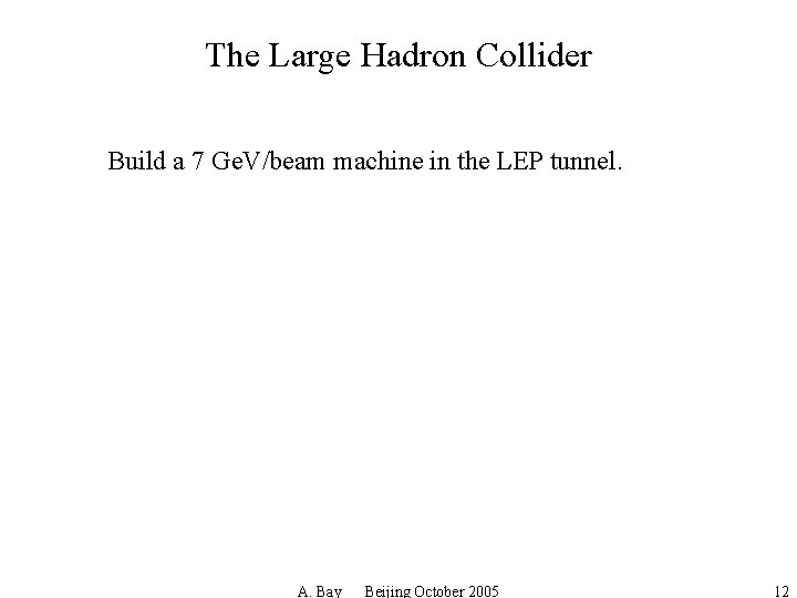 The Large Hadron Collider Build a 7 Ge. V/beam machine in the LEP tunnel.