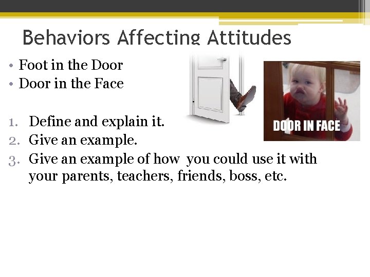 Behaviors Affecting Attitudes • Foot in the Door • Door in the Face 1.