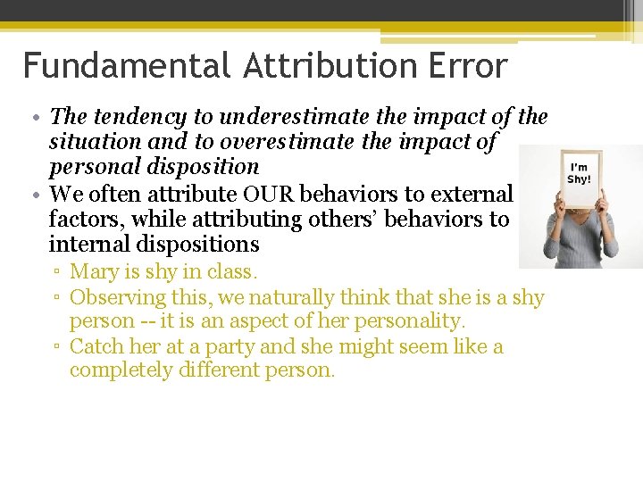 Fundamental Attribution Error • The tendency to underestimate the impact of the situation and