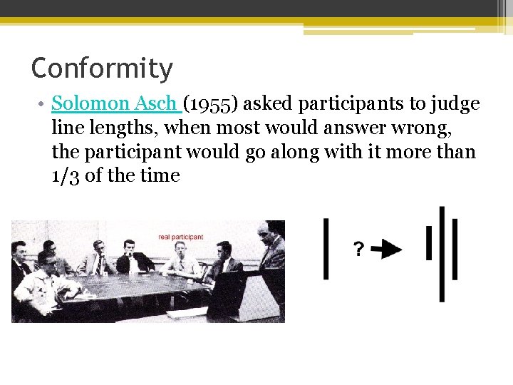 Conformity • Solomon Asch (1955) asked participants to judge line lengths, when most would