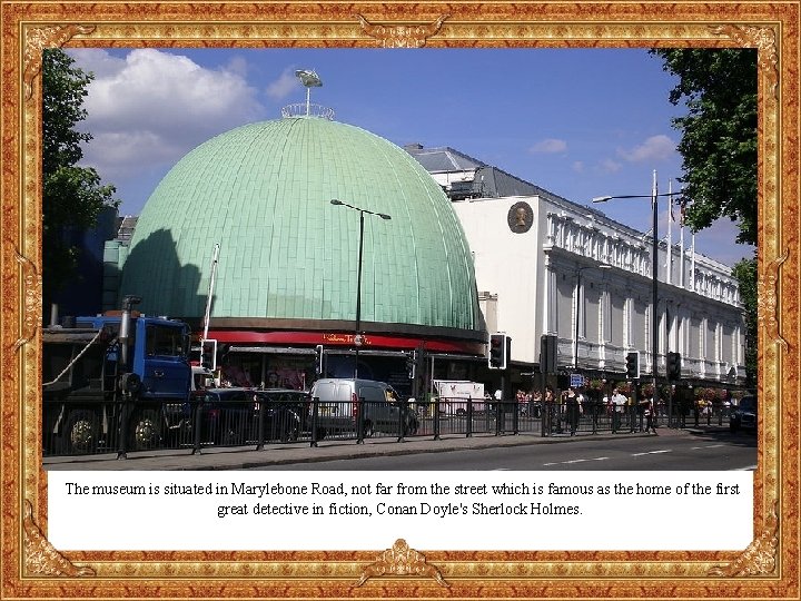 The museum is situated in Marylebone Road, not far from the street which is