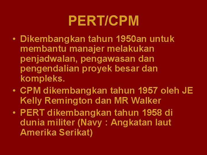 PERT/CPM • Dikembangkan tahun 1950 an untuk membantu manajer melakukan penjadwalan, pengawasan dan pengendalian