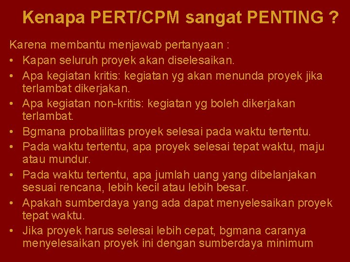 Kenapa PERT/CPM sangat PENTING ? Karena membantu menjawab pertanyaan : • Kapan seluruh proyek