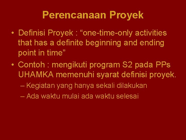 Perencanaan Proyek • Definisi Proyek : “one-time-only activities that has a definite beginning and