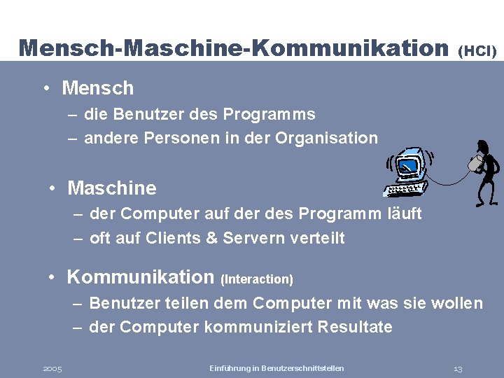 Mensch-Maschine-Kommunikation (HCI) • Mensch – die Benutzer des Programms – andere Personen in der