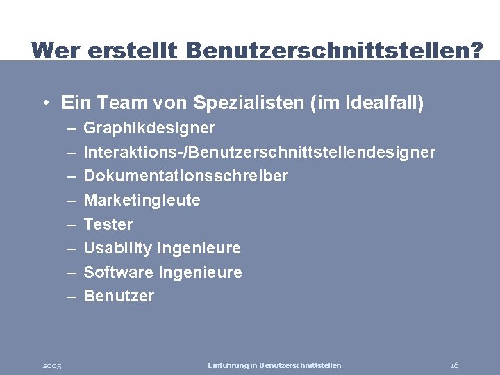 Wer erstellt Benutzerschnittstellen? • Ein Team von Spezialisten (im Idealfall) – – – –