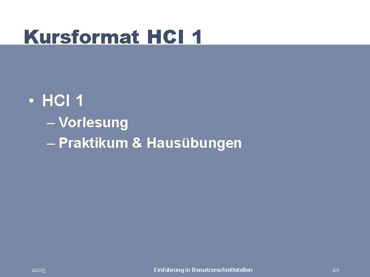 Kursformat HCI 1 • HCI 1 – Vorlesung – Praktikum & Hausübungen 2005 Einführung