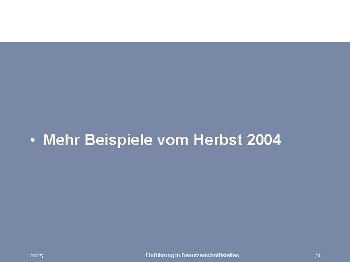  • Mehr Beispiele vom Herbst 2004 2005 Einführung in Benutzerschnittstellen 31 