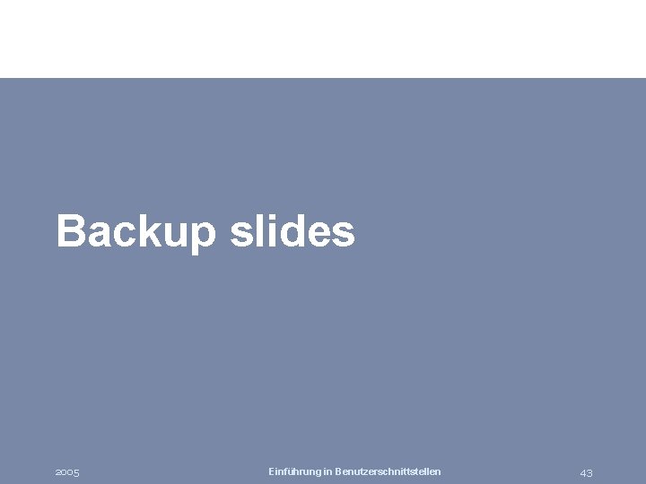 Backup slides 2005 Einführung in Benutzerschnittstellen 43 