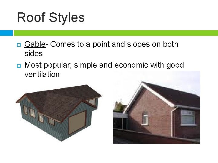 Roof Styles Gable- Comes to a point and slopes on both sides Most popular;