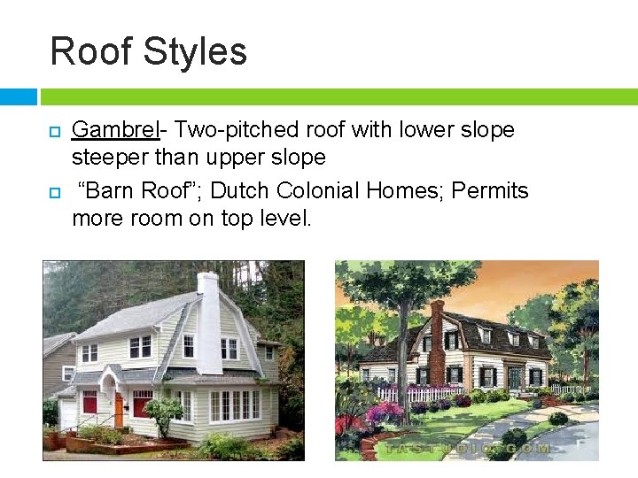 Roof Styles Gambrel- Two-pitched roof with lower slope steeper than upper slope “Barn Roof”;