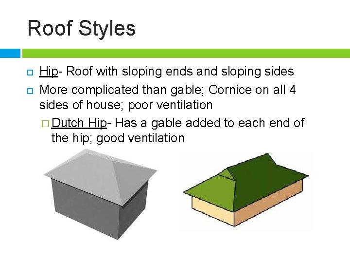 Roof Styles Hip- Roof with sloping ends and sloping sides More complicated than gable;