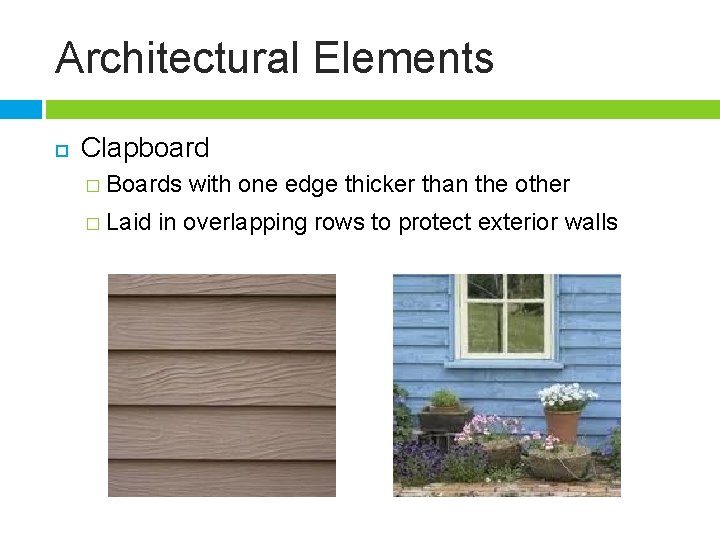 Architectural Elements Clapboard � Boards � Laid with one edge thicker than the other