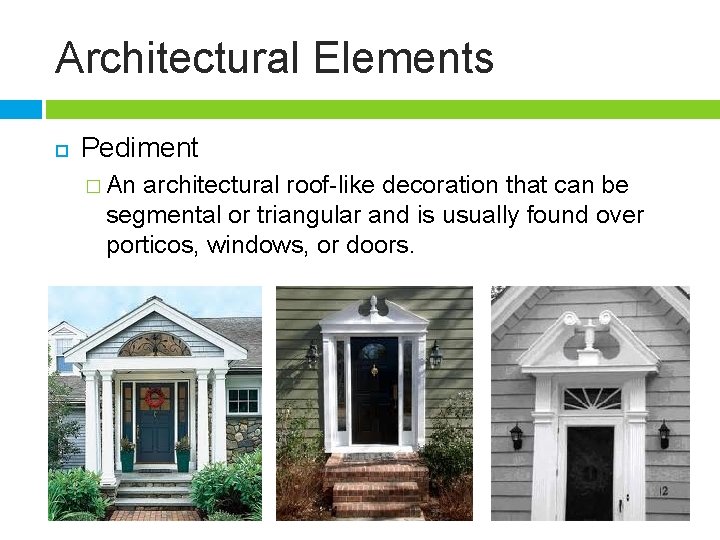 Architectural Elements Pediment � An architectural roof-like decoration that can be segmental or triangular