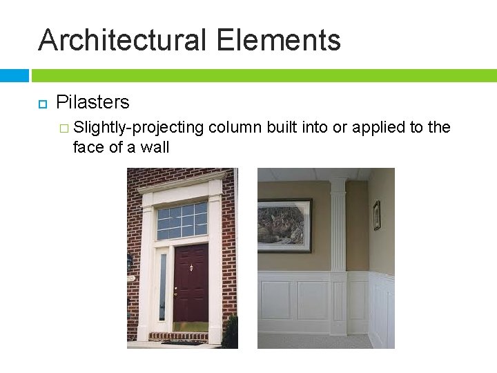 Architectural Elements Pilasters � Slightly-projecting face of a wall column built into or applied