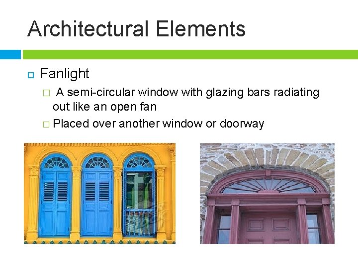 Architectural Elements Fanlight A semi-circular window with glazing bars radiating out like an open