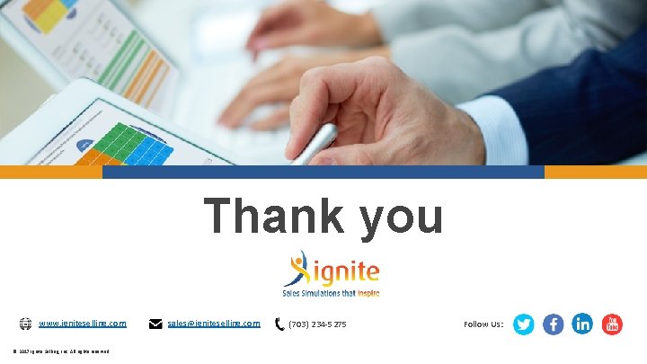 Thank you www. igniteselling. com © 2017 Ignite Selling, Inc. All rights reserved. sales@igniteselling.