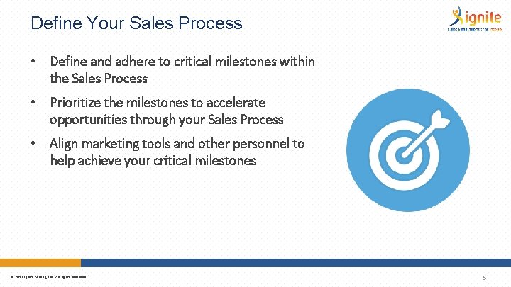 Define Your Sales Process • Define and adhere to critical milestones within the Sales