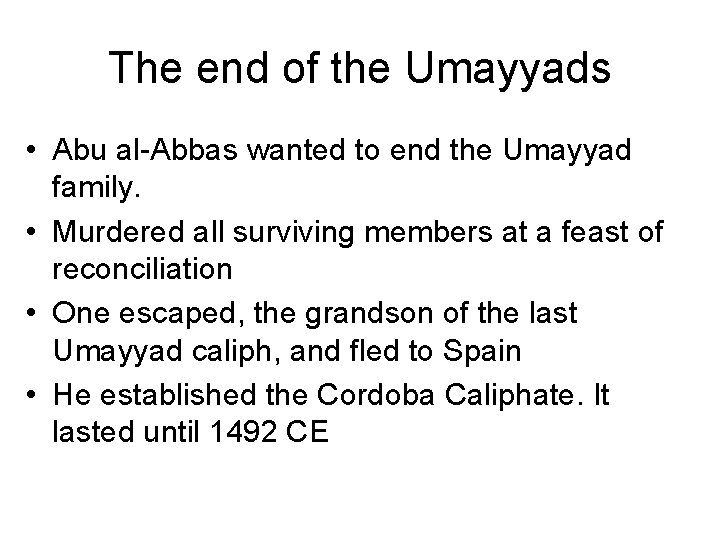 The end of the Umayyads • Abu al-Abbas wanted to end the Umayyad family.