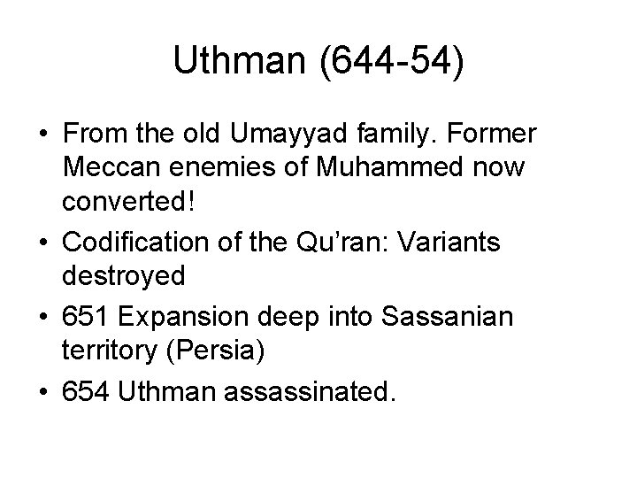 Uthman (644 -54) • From the old Umayyad family. Former Meccan enemies of Muhammed
