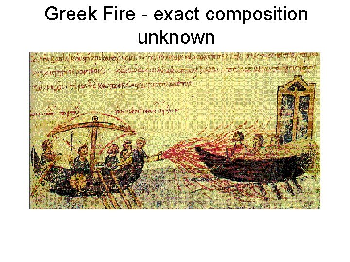 Greek Fire - exact composition unknown composition include such chemicals as liquid petroleum, naphtha,
