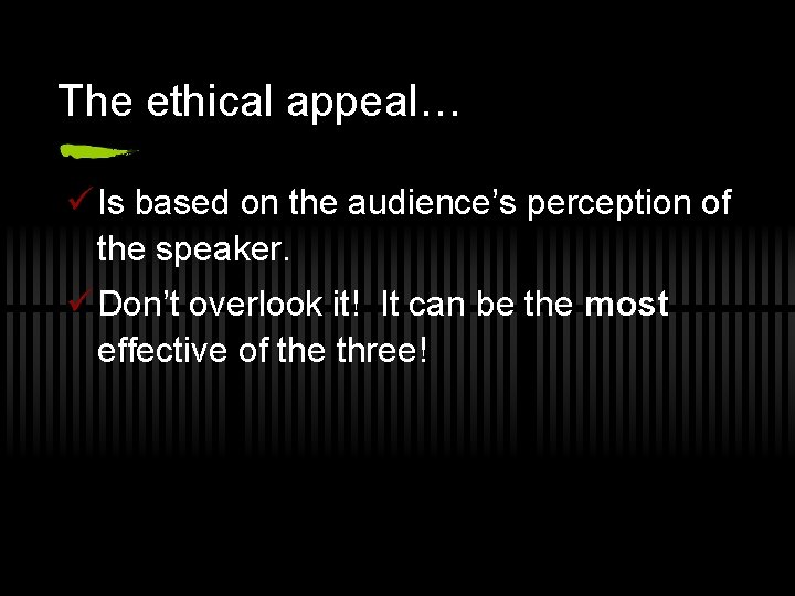 The ethical appeal… ü Is based on the audience’s perception of the speaker. ü