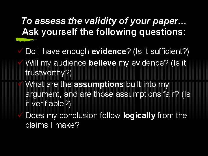To assess the validity of your paper… Ask yourself the following questions: ü Do