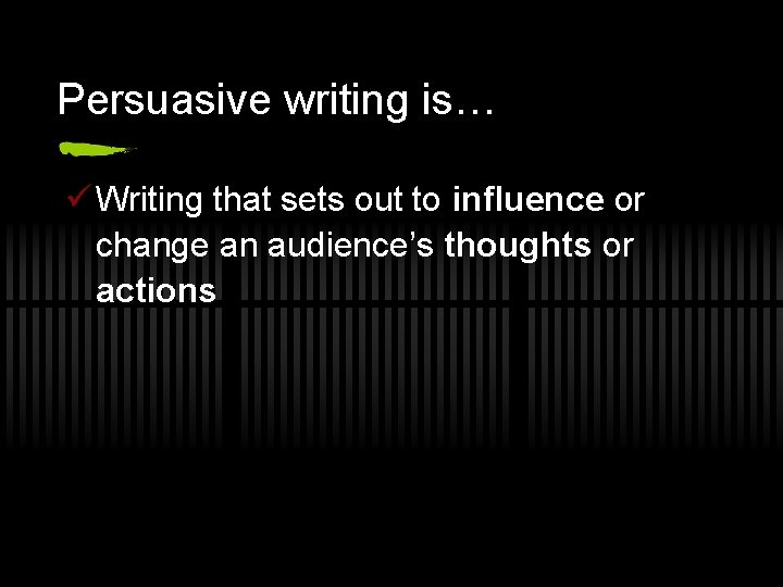 Persuasive writing is… ü Writing that sets out to influence or change an audience’s