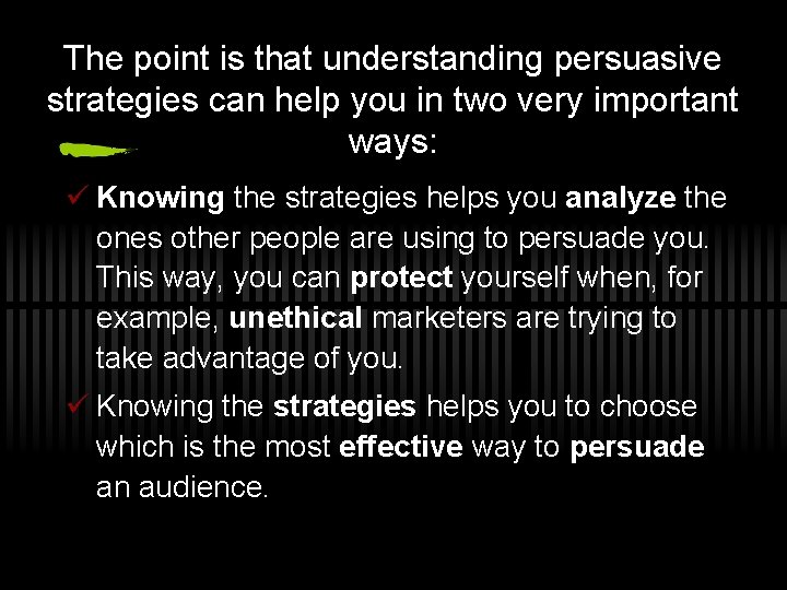 The point is that understanding persuasive strategies can help you in two very important