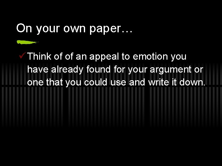 On your own paper… ü Think of of an appeal to emotion you have