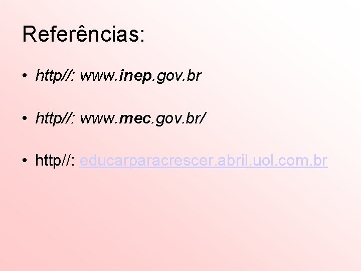 Referências: • http//: www. inep. gov. br • http//: www. mec. gov. br/ •