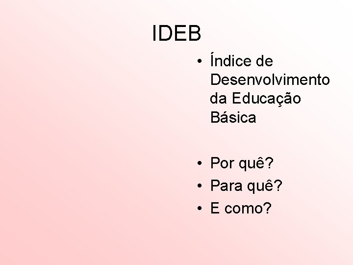 IDEB • Índice de Desenvolvimento da Educação Básica • Por quê? • Para quê?