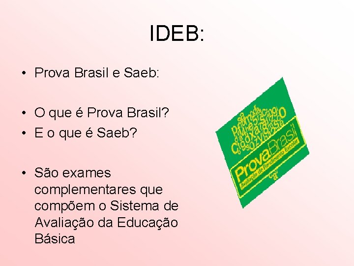 IDEB: • Prova Brasil e Saeb: • O que é Prova Brasil? • E