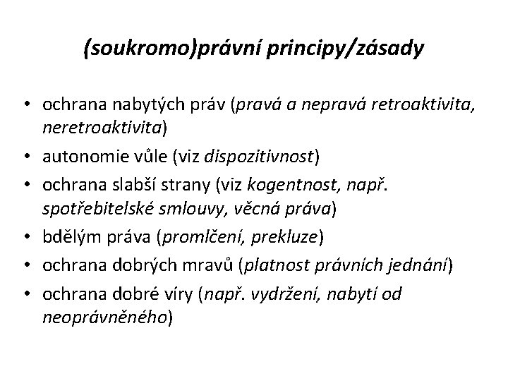 (soukromo)právní principy/zásady • ochrana nabytých práv (pravá a nepravá retroaktivita, neretroaktivita) • autonomie vůle