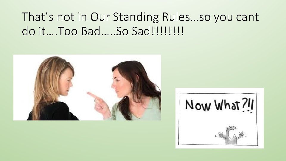 That’s not in Our Standing Rules…so you cant do it…. Too Bad…. . So