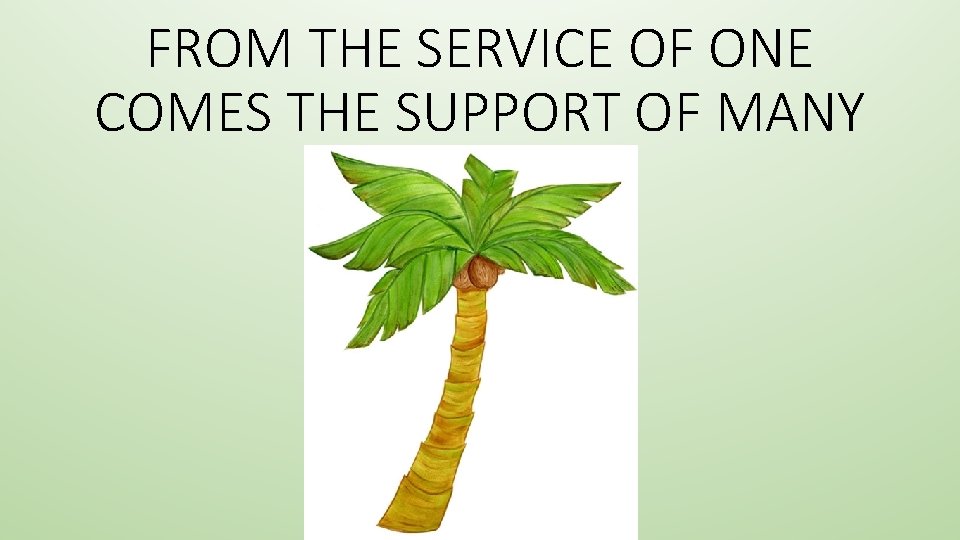 FROM THE SERVICE OF ONE COMES THE SUPPORT OF MANY 