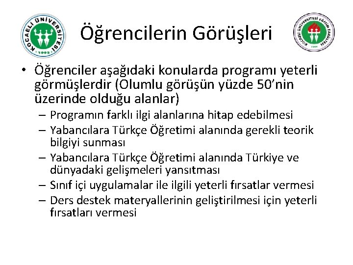 Öğrencilerin Görüşleri • Öğrenciler aşağıdaki konularda programı yeterli görmüşlerdir (Olumlu görüşün yüzde 50’nin üzerinde