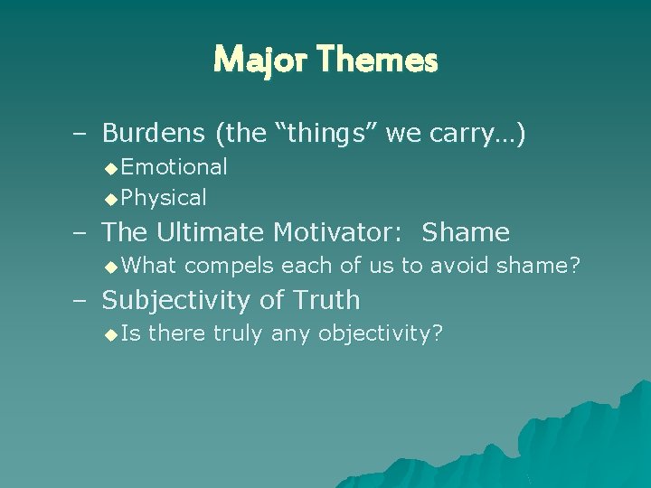 Major Themes – Burdens (the “things” we carry…) u Emotional u Physical – The