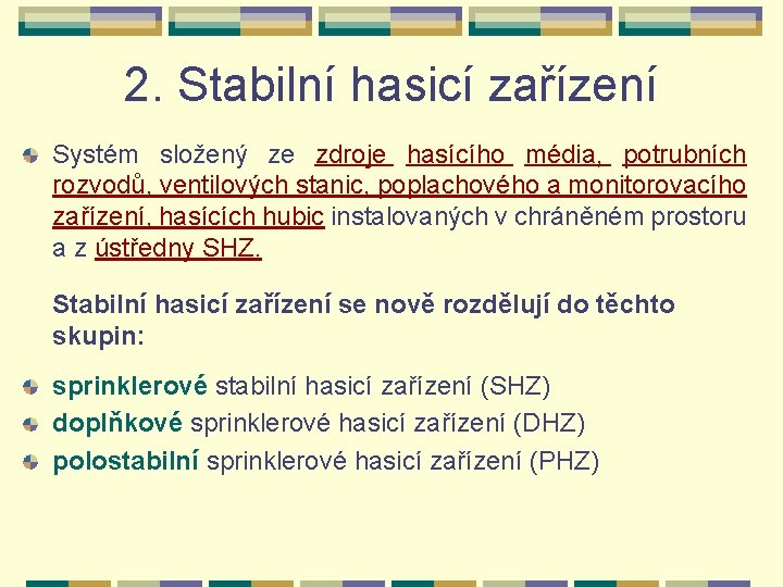 2. Stabilní hasicí zařízení Systém složený ze zdroje hasícího média, potrubních rozvodů, ventilových stanic,