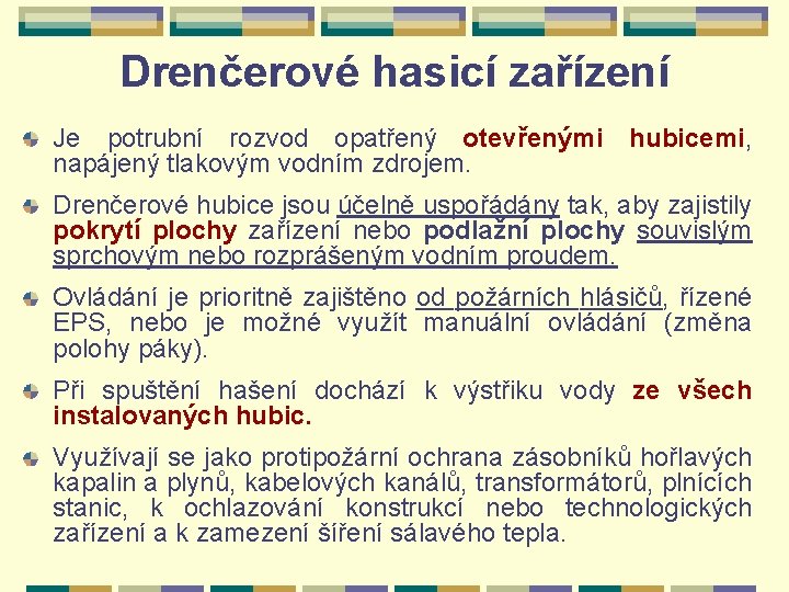 Drenčerové hasicí zařízení Je potrubní rozvod opatřený otevřenými hubicemi, napájený tlakovým vodním zdrojem. Drenčerové