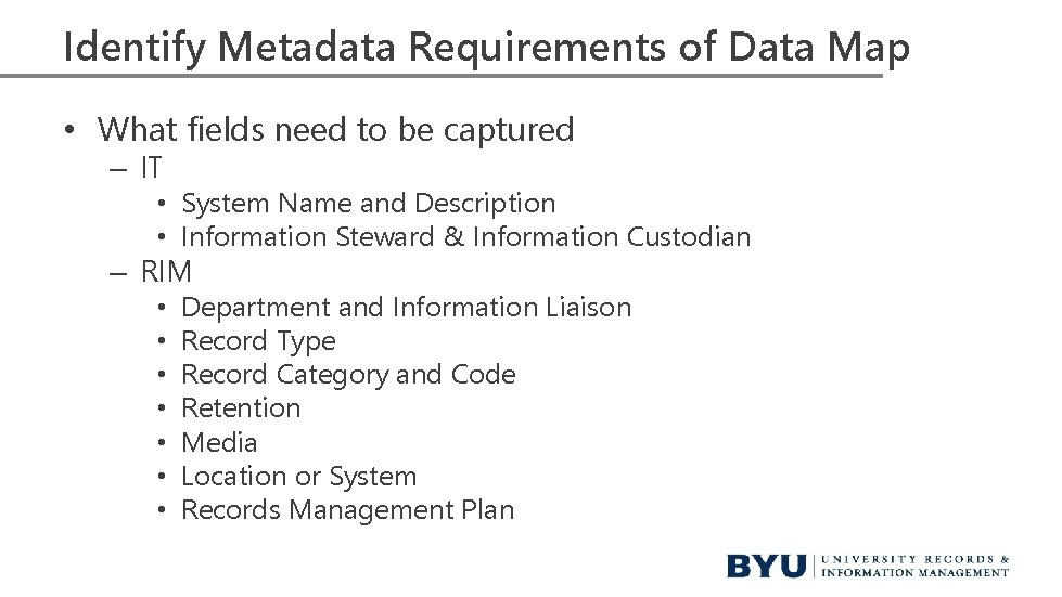 Identify Metadata Requirements of Data Map • What fields need to be captured – Identify Metadata Requirements of Data Map • What fields need to be captured –