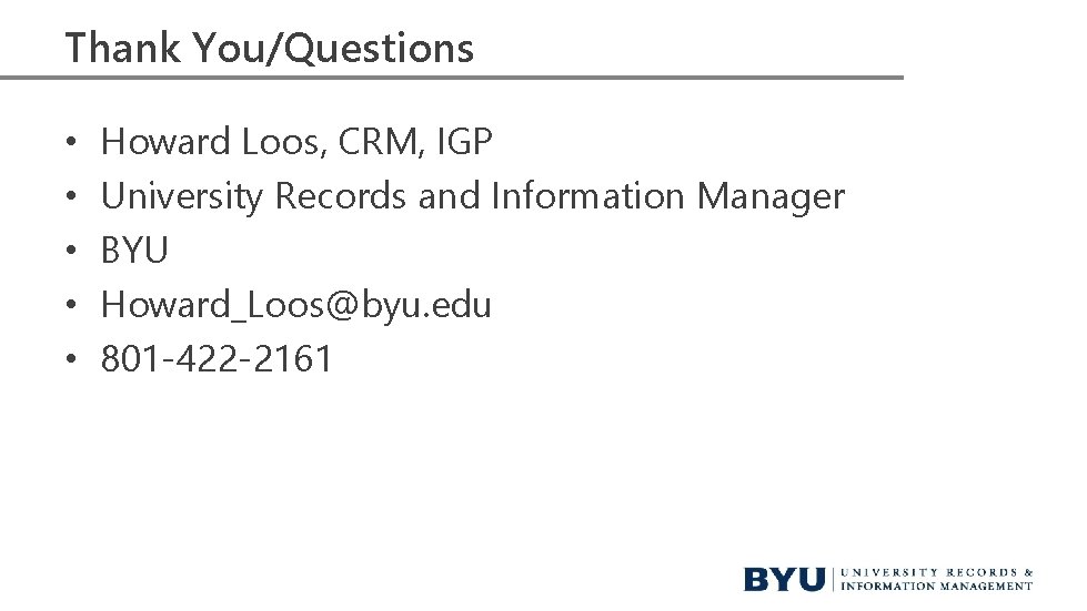 Thank You/Questions • • • Howard Loos, CRM, IGP University Records and Information Manager Thank You/Questions • • • Howard Loos, CRM, IGP University Records and Information Manager