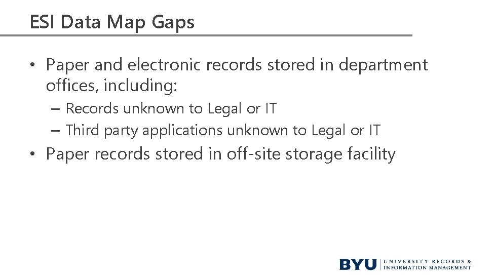 ESI Data Map Gaps • Paper and electronic records stored in department offices, including: ESI Data Map Gaps • Paper and electronic records stored in department offices, including: