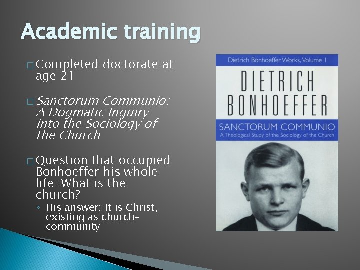 Academic training � Completed age 21 doctorate at � Sanctorum Communio: A Dogmatic Inquiry