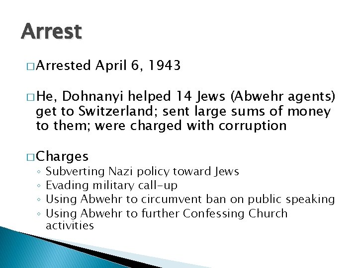 Arrest � Arrested April 6, 1943 � He, Dohnanyi helped 14 Jews (Abwehr agents)