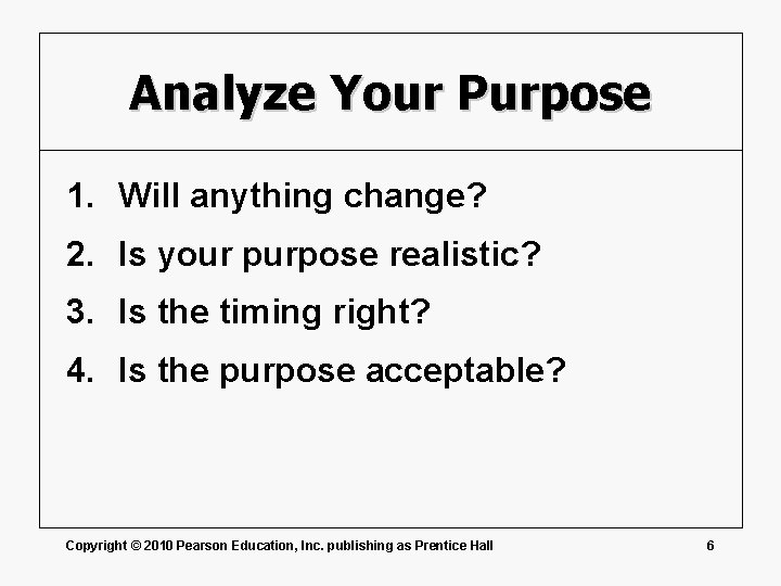 Analyze Your Purpose 1. Will anything change? 2. Is your purpose realistic? 3. Is