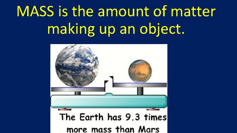 MASS is the amount of matter making up an object. 