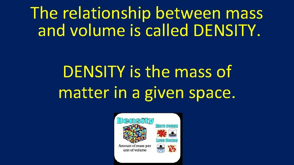 The relationship between mass and volume is called DENSITY is the mass of matter