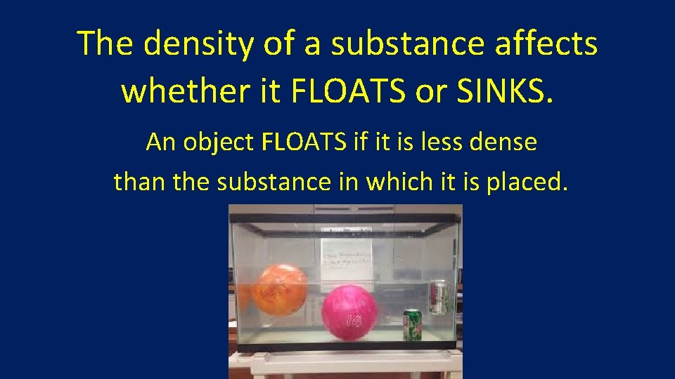 The density of a substance affects whether it FLOATS or SINKS. An object FLOATS